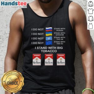 Alt Text: Tank top featuring 'I Do Not Stand With Russia, I Do Not Stand With Ukraine, I Stand With Big Tobacco' slogan.