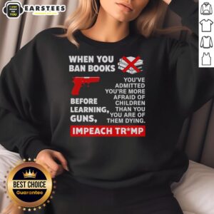Good When You Ban Books Before Learning Guns Impeach Trump Sweatshirt featuring bold text design on a cozy fabric.