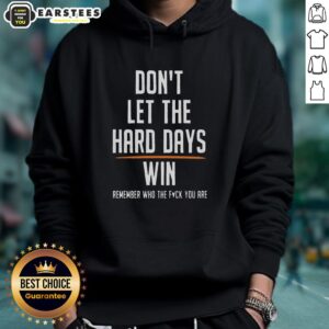 Alt Text: Black hoodie with the phrase Don't Let The Hard Days Win - Remember Who The Fk You Are in bold white lettering.