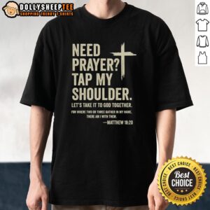 Good Need Prayer Tap My Shoulder Let's Take It To God Together Matthew 16:20 T-Shirt design for faith and inspiration.