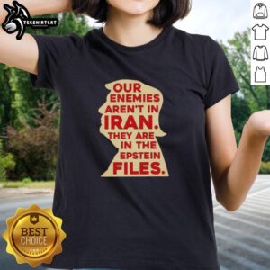 Original Trump tee featuring the quote 'Our enemies aren't in Iran, they are in the Epstein files' for ladies.