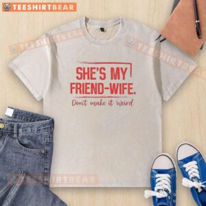 Good She's My Friend Wife Don't Make It Weird washed t-shirt, featuring a humorous graphic design for casual wear.
