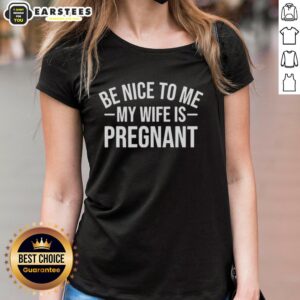 Funny ladies tee featuring 'Be Nice To Me, My Wife Is Pregnant' slogan, perfect for expecting mothers and humorous gifts.