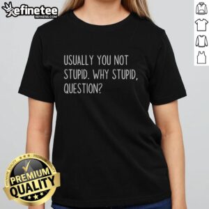 Official 'You Not Stupid, Why Stupid Question?' text on a ladies tee, perfect for witty fashion statements.