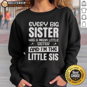 Funny sweatshirt: 'Every Big Sister Has A Mean Little Sister' perfect for proud little sisters showcasing sibling humor.