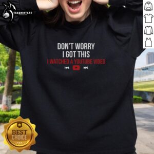 Cozy 'Good, Don't Worry, I Watched a YouTube Video' sweatshirt in casual style, perfect for YouTube enthusiasts.