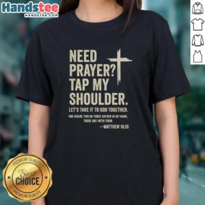 Premium 'Need Prayer? Tap My Shoulder, Let's Take It To God Together' Ladies Tee featuring Matthew 16:20 design.