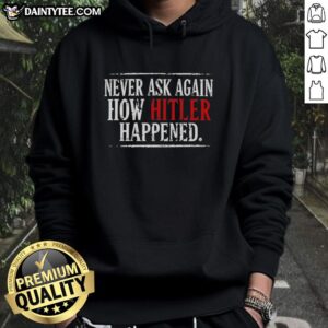 Good Never Ask Again How Hitler Happened hoodie featuring bold text design on a stylish black background.