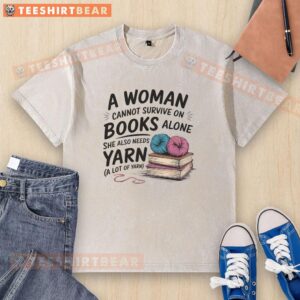 Funny washed t-shirt design: 'A woman cannot survive on books alone, she also needs yarn' for book and yarn lovers.