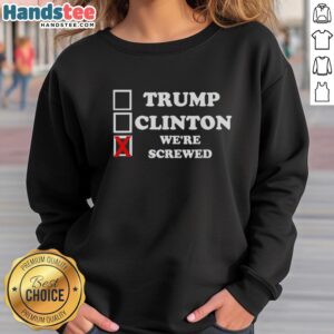 Official Trump Clinton Were Screwed Sweatshirt featuring bold graphic design for political apparel fans.