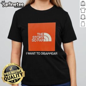 Good The Story So Far I Want To Disappear T-Shirt - Image 3
