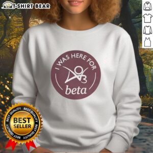 Good I Was Here For Beta sweatshirt featuring bold text design, perfect for casual wear and showcasing your style.