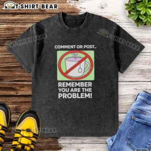 Top Comment or Post: 'Remember You Are The Problem' graphic on a casual washed t-shirt for trendy, thoughtful fashion.