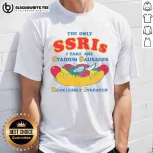 Alt Text: Pretty The Only SSRIs I Take Are Stadium Sausages Recklessly Ingested T-Shirt design featuring humorous slogan.