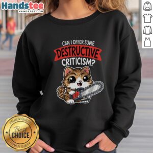 Funny cat sweatshirt featuring the phrase 'Can I Offer Some Destructive Criticism?' perfect for cat lovers and humor fans.
