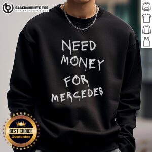 Awesome Need Money for Mercedes Sweatshirt featuring bold graphics and a stylish design perfect for car enthusiasts.
