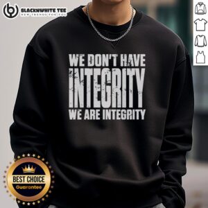 Nice We Don't Have Integrity Sweatshirt in stylish design, perfect for casual wear and showcasing a bold statement.