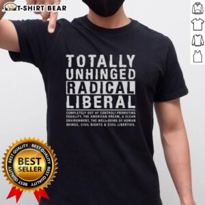 Good Totally Unhinged Radical Liberal T-Shirt featuring bold text design on a colorful background, perfect for liberal activism.