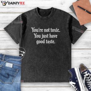 Premium 'You're Not Toxic, You Just Have Good Taste' washed t-shirt showcasing stylish design and comfortable fit.