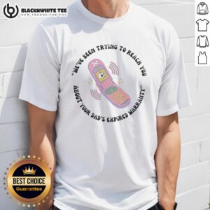 Original 'We've Been Trying To Reach You About Your Dad's Expired Warranty' toy phone T-shirt design for humorous gifts.