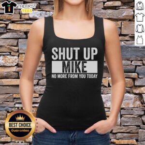 Pretty Shut Up Mike No More From You Today tank top featuring bold text design, perfect for casual wear.