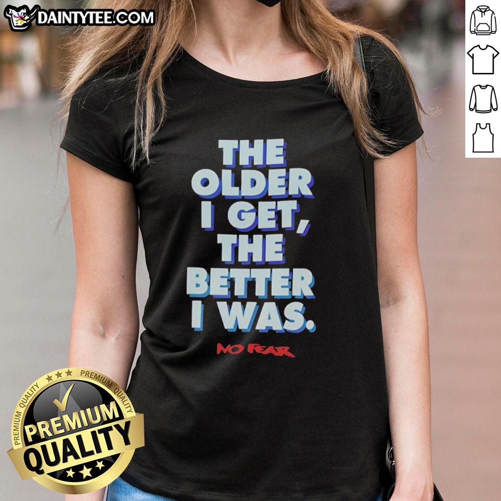 good-the-older-i-get-the-better-i-was-no-fear-ladies-tee Good-The-Older-I-Get-The-Better-I-Was-No-Fear ladies tee featuring a stylish graphic design for confident women.