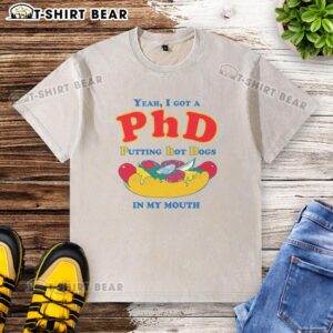 Original Yeah I Got A PhD Putting Hot Dogs In My Mouth T-Shirt featuring a humorous design for food lovers.