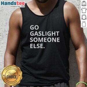 Funny sarcastic tank top featuring 'Premium Go Gaslight Someone Else' design for humor lovers and casual wear.