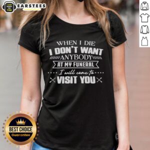 Humorous ladies' tee featuring 'Good When I Die, I Don't Want Anybody at My Funeral' quote for a fun twist on funerals.