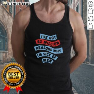 Official 'I've Got 62 Million Reasons Why I'm Sick of Men' tank top design featuring bold text on a casual sleeveless shirt.