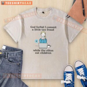 Awesome God Forbid I Commit A Little Tax Fraud T-Shirt showcasing a bold graphic design with satire on elites.