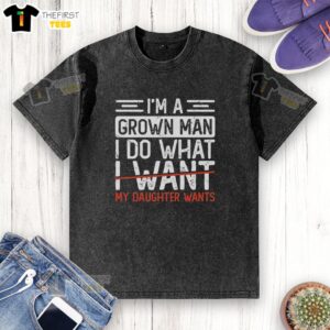 Premium retro washed T-shirt featuring 'I'm A Grown Man, I Do What My Daughter Wants' design for dads.