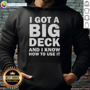 Funny 'Hot I Got A Big Deck And I Know How To Use It' hoodie design, perfect for deck enthusiasts and humor lovers.