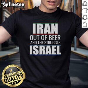 Hot Iran Out Of Beer And The Struggle Israel T-Shirt design featuring bold graphics and a unique message on a vibrant background.