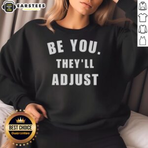 Hot Be You They'll Adjust inspirational confidence sweatshirt in a cozy setting, perfect for boosting self-esteem and style.