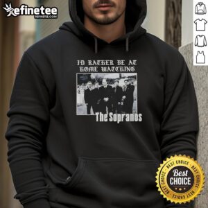 Alt Text: Cozy hoodie featuring I'd Rather Be at Home Watching The Sopranos design, perfect for fans of the series.