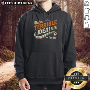Person wearing a 'Pretty Thats A Terrible Idea' hoodie, showcasing a stylish and humorous streetwear fashion.