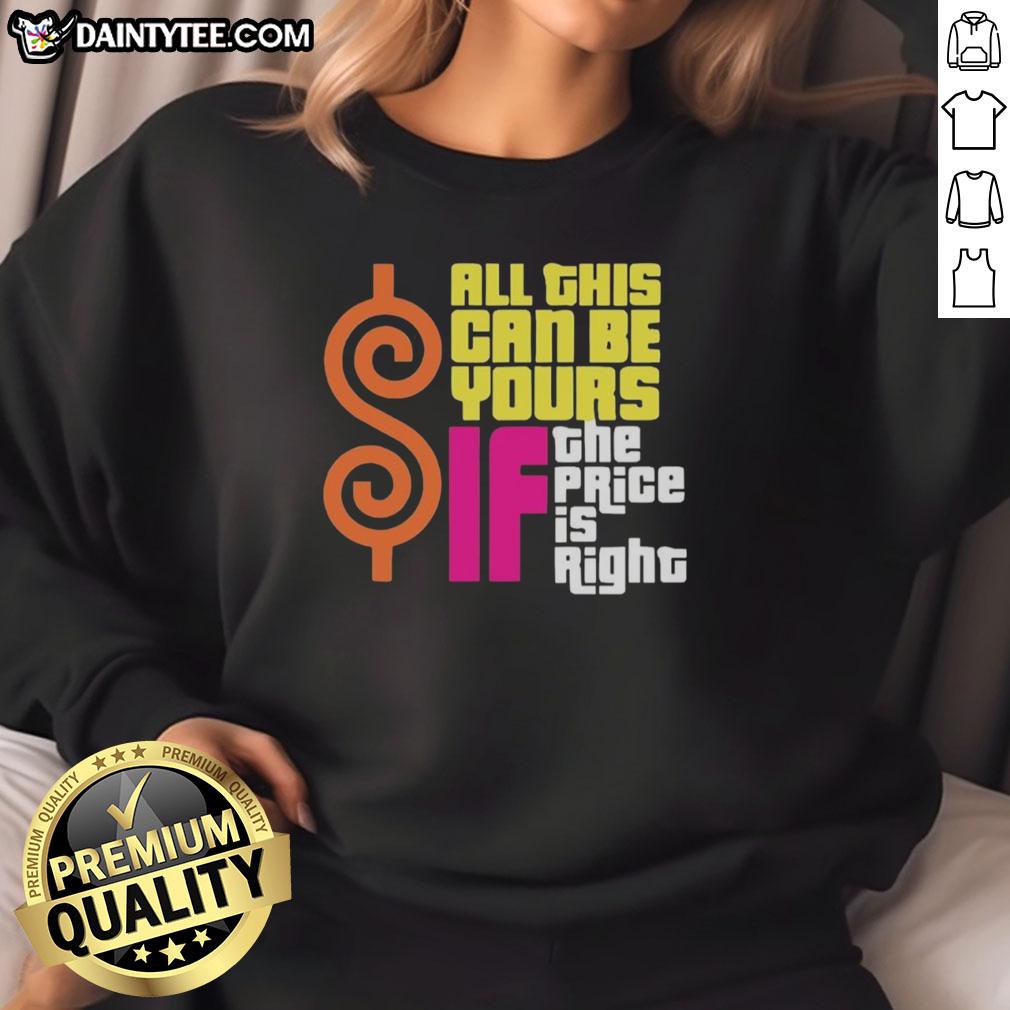 funny-all-this-can-be-your-if-the-price-is-right-sweatshirt Funny 'All This Can Be Yours If The Price Is Right' sweatshirt design showcasing humor and stylish comfort.
