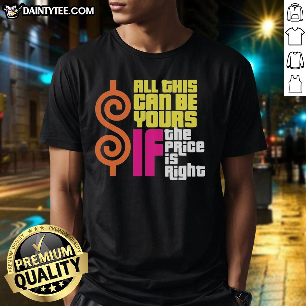 funny-all-this-can-be-your-if-the-price-is-right-t-shirt-1 Funny All This Can Be Yours If The Price Is Right T-Shirt featuring bold text and a playful design for casual wear.