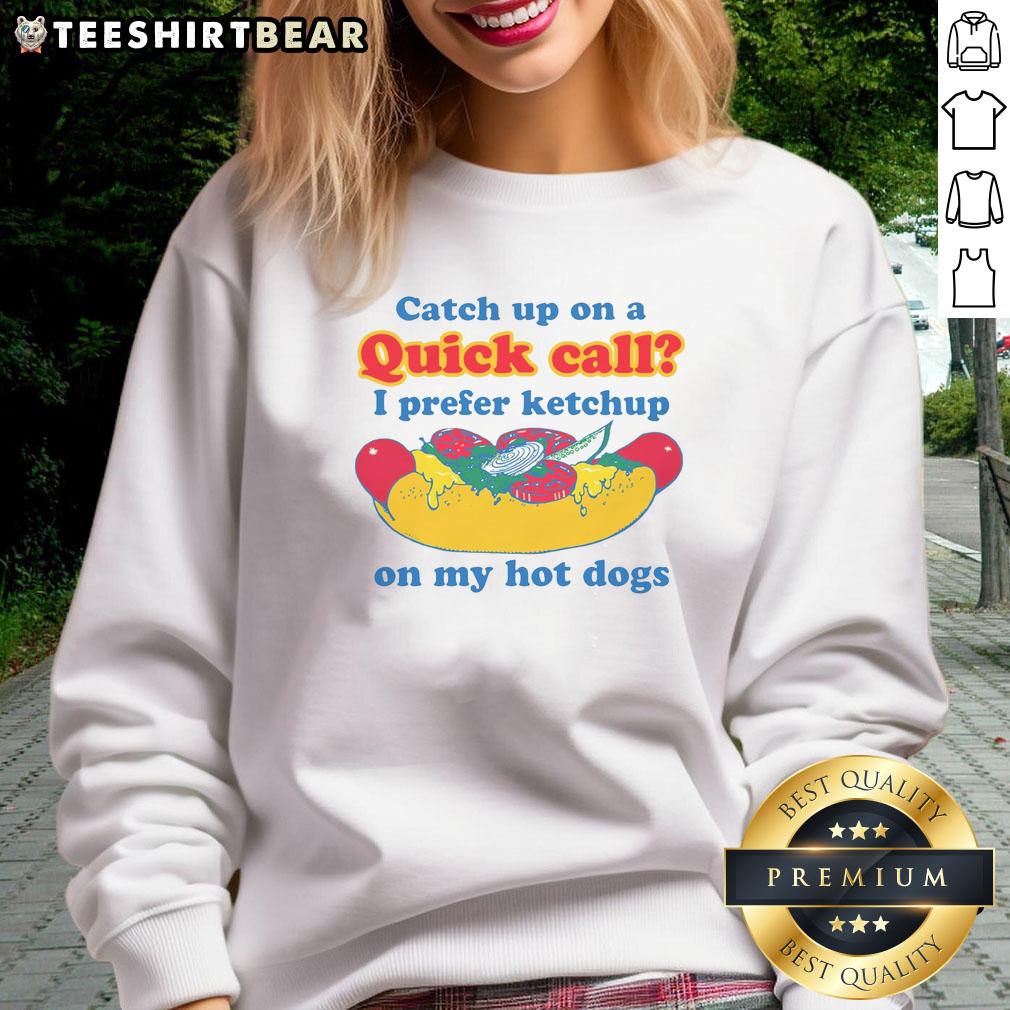 funny-catch-up-on-a-quick-call-i-prefer-ketchup-on-my-hot-dogs-sweatshirt Funny sweatshirt featuring 'I prefer ketchup on my hot dogs' for a humorous catch-up call vibe.