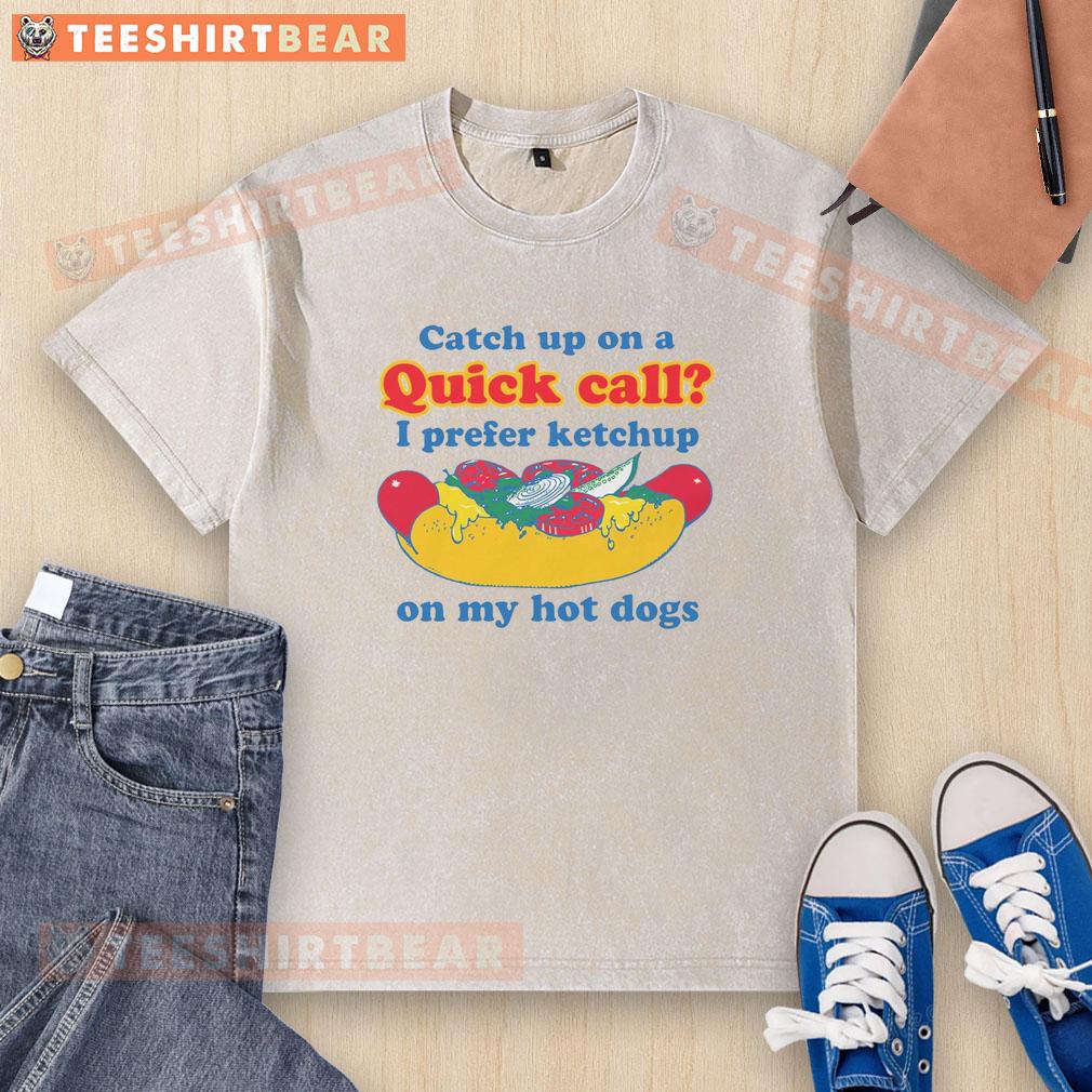 funny-catch-up-on-a-quick-call-i-prefer-ketchup-on-my-hot-dogs-washed-t-shirt Funny 'Catch Up on a Quick Call' T-shirt design featuring ketchup on hot dogs, perfect for food lovers and humor enthusiasts.
