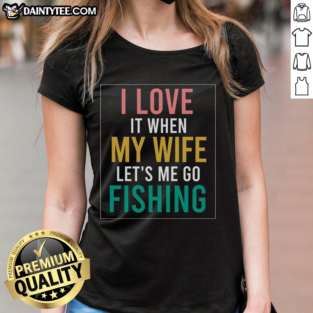 funny-fishing-quote-i-love-when-wife-lets-me-ladies-tee Alt Text: Funny fishing quote on a shirt: 'I Love When Wife Lets Me Go Fishing' - perfect for anglers and fishing enthusiasts.