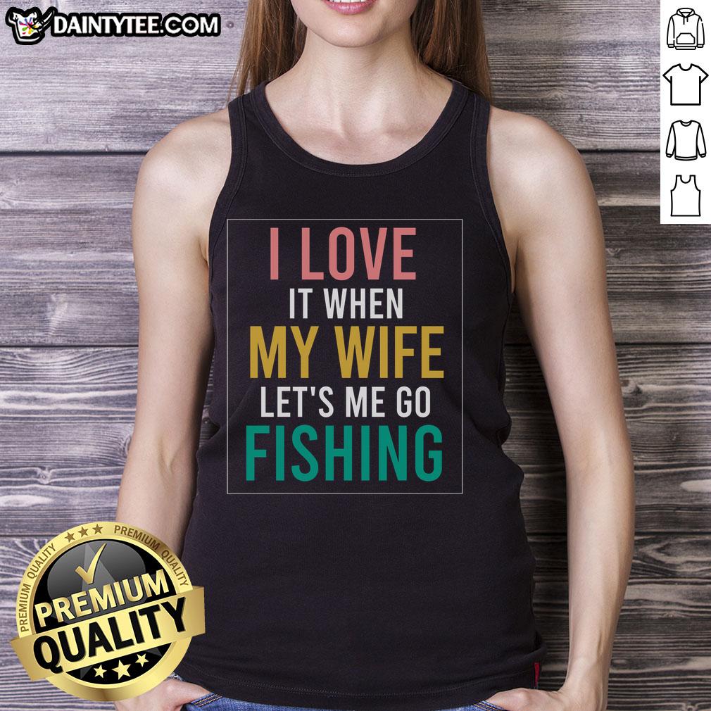 funny-fishing-quote-i-love-when-wife-lets-me-tank-top Alt Text: Funny fishing quote on a tank top: 'I love when my wife lets me go fishing' with a playful design.