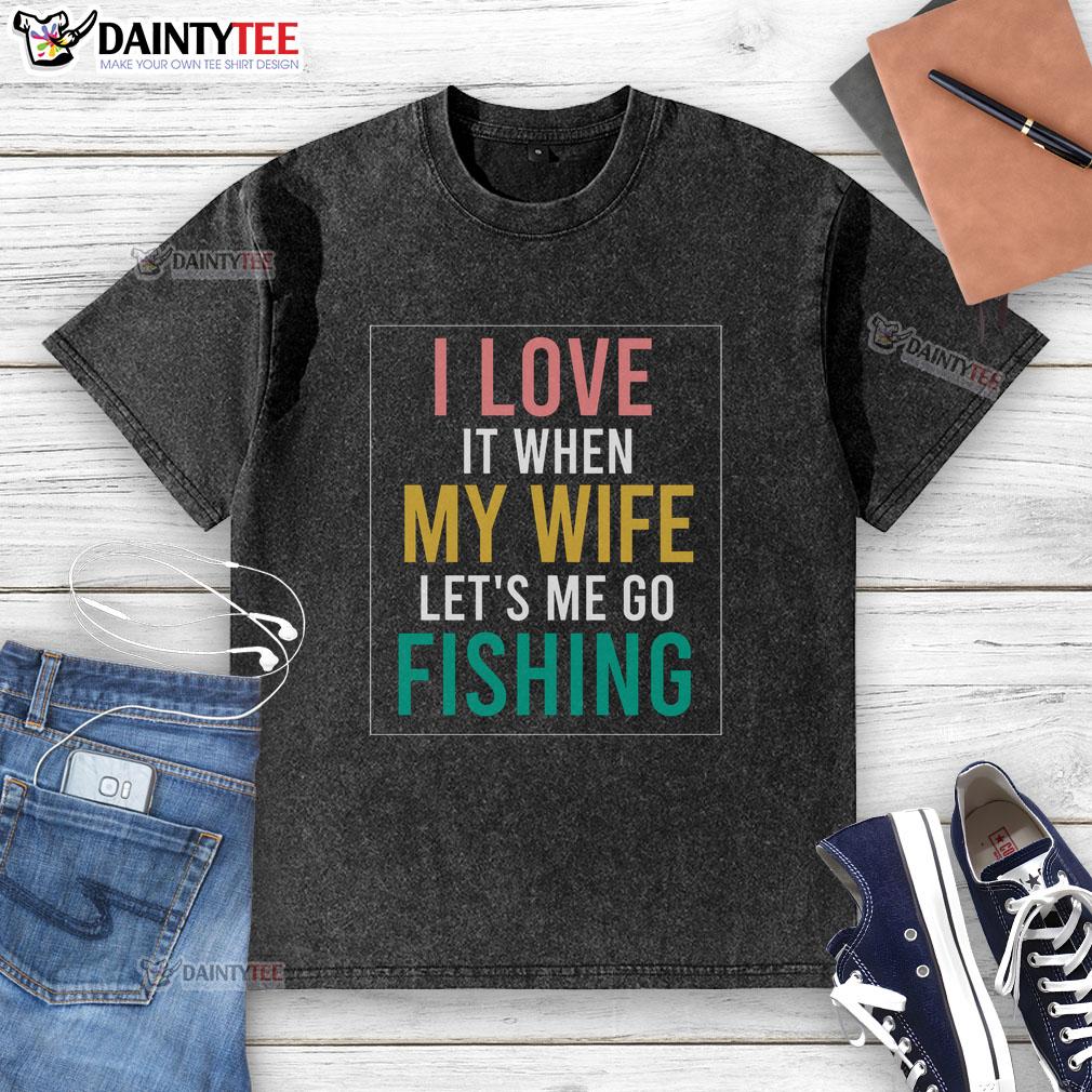 funny-fishing-quote-i-love-when-wife-lets-me-washed-t-shirt Alt Text: Funny fishing quote shirt saying I love when my wife lets me go fishing, perfect for anglers and humor lovers.