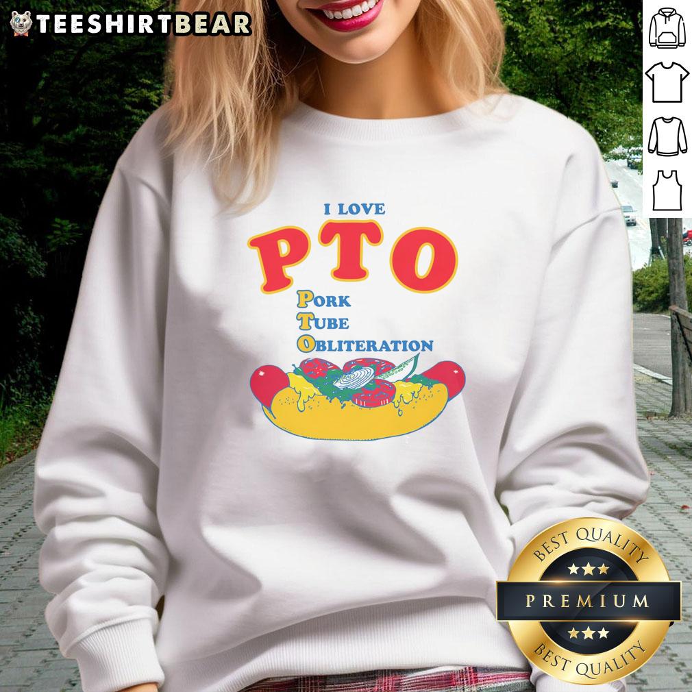 funny-i-love-pto-pork-tube-obliteration-sweatshirt Funny I Love PTO Pork Tube Obliteration Sweatshirt featuring playful design, perfect for humor-loving pork enthusiasts.