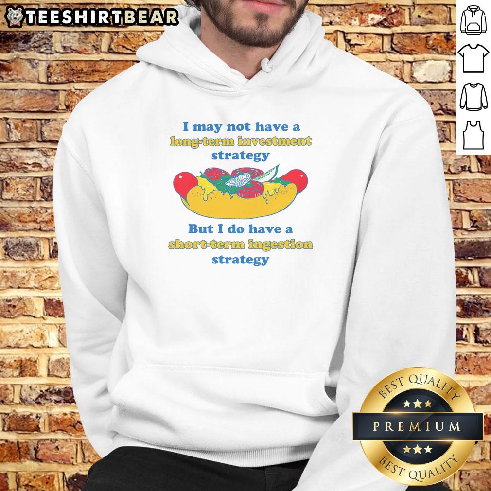 funny-i-may-not-have-a-long-term-investment-strategy-but-i-do-have-a-short-term-ingestion-strategy-hoodie Funny hoodie with 'I May Not Have A Long-Term Investment Strategy But I Do Have A Short-Term Ingestion Strategy' slogan.