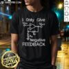 Funny I Only Give Negative Feedback T-Shirt featuring humorous text design, perfect for sarcastic humor lovers.