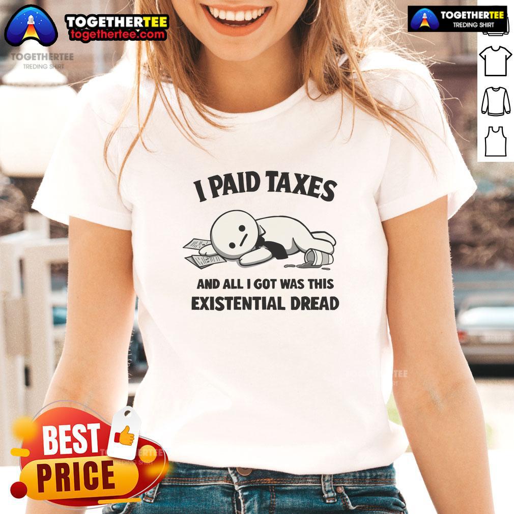 Funny I Paid Taxes And All I Got Was This Existential Dread Ladies Tee Funny ladies tee featuring 'I Paid Taxes And All I Got Was This Existential Dread' design, perfect for tax season humor.