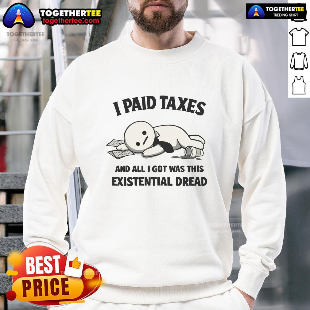 Funny I Paid Taxes And All I Got Was This Existential Dread Sweatshirt Alt Text: Funny sweatshirt saying 'I Paid Taxes And All I Got Was This Existential Dread' for tax humor lovers.