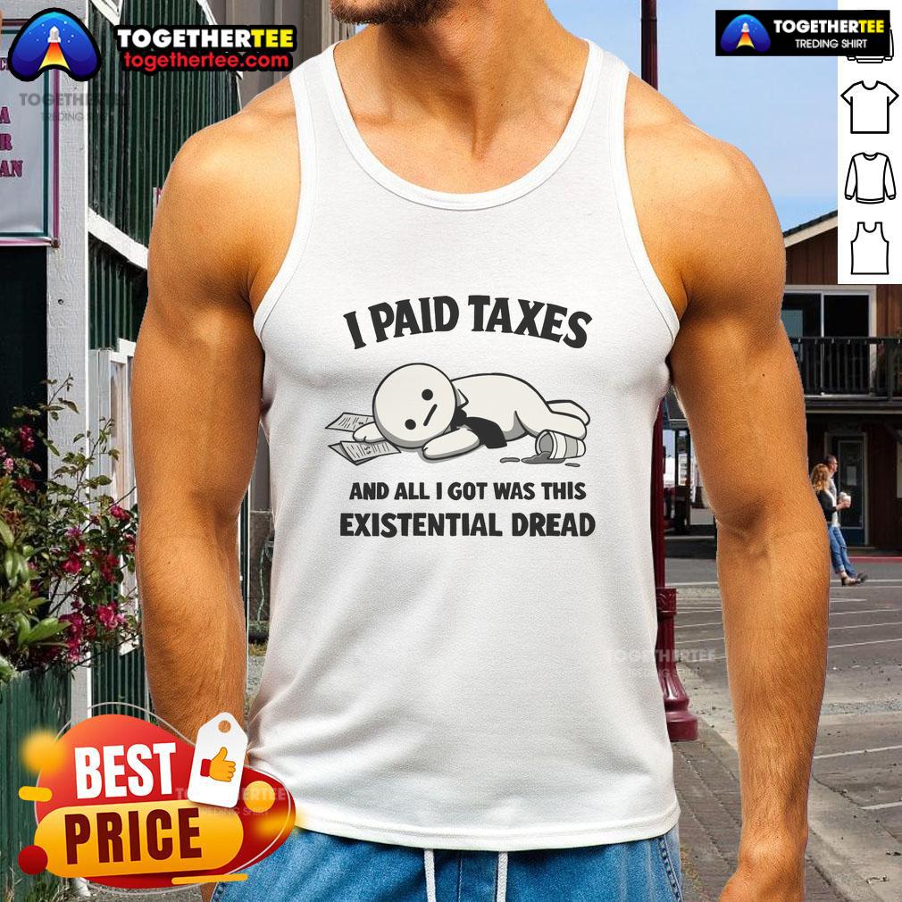 Funny I Paid Taxes And All I Got Was This Existential Dread Tank Top Funny tank top featuring 'I Paid Taxes And All I Got Was This Existential Dread' slogan for tax season humor.